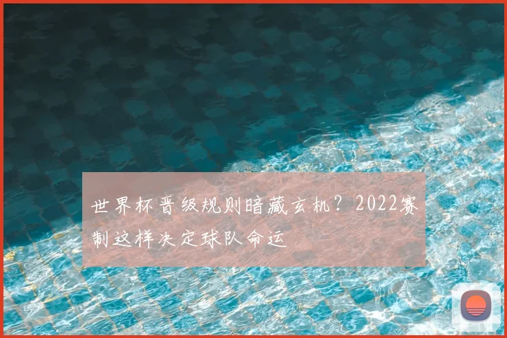 世界杯晋级规则暗藏玄机？2022赛制这样决定球队命运